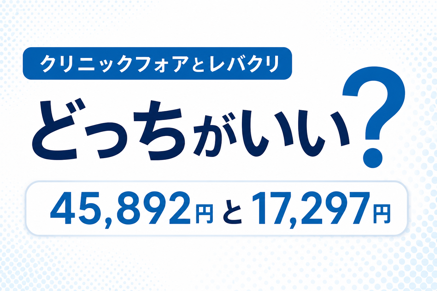 クリニックフォアとレバクリはどっちがいい？総額45,892円と17,297円の差